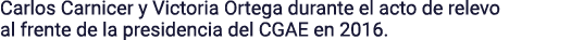 Carlos Carnicer y Victoria Ortega durante el acto de relevo al frente de la presidencia del CGAE en 2016 