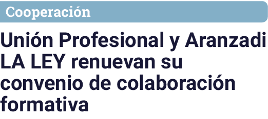 Cooperación Unión Profesional y Aranzadi LA LEY renuevan su convenio de colaboración formativa