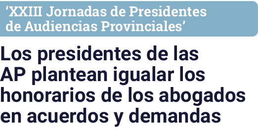  XXIII Jornadas de Presidentes de Audiencias Provinciales  Los presidentes de las AP plantean igualar los honorarios    