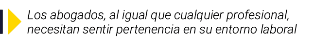  Los abogados, al igual que cualquier profesional, necesitan sentir pertenencia en su entorno laboral