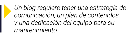  Un blog requiere tener una estrategia de comunicación, un plan de contenidos y una dedicación del equipo para su man   