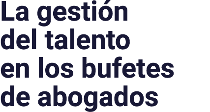 La gestión del talento en los bufetes de abogados