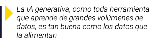  La IA generativa, como toda herramienta que aprende de grandes volúmenes de datos, es tan buena como los datos que l   