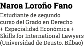 Naroa Loroño Fano Estudiante de segundo curso del Grado en Derecho + Especialidad Económica + Skills for Internationa   