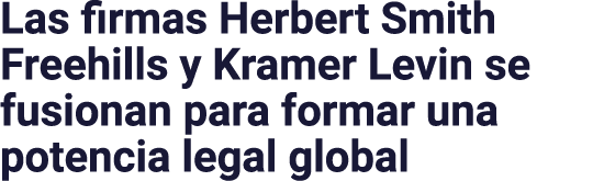 Las firmas Herbert Smith Freehills y Kramer Levin se fusionan para formar una potencia legal global