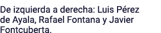 De izquierda a derecha: Luis Pérez de Ayala, Rafael Fontana y Javier Fontcuberta 