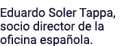 Eduardo Soler Tappa, socio director de la oficina española 