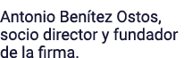 Antonio Benítez Ostos, socio director y fundador de la firma 