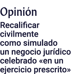 Opinión Recalificar civilmente como simulado un negocio jurídico celebrado  en un ejercicio prescrito 