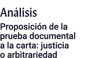 Análisis Proposición de la prueba documental a la carta: justicia o arbitrariedad