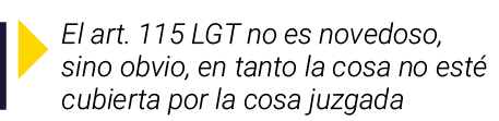  El art  115 LGT no es novedoso, sino obvio, en tanto la cosa no esté cubierta por la cosa juzgada