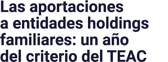 Las aportaciones a entidades holdings familiares: un año del criterio del TEAC