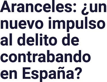 Aranceles:  un nuevo impulso al delito de contrabando en España 
