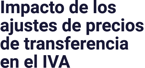 Impacto de los ajustes de precios de transferencia en el IVA