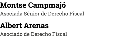 Montse Campmajó Asociada Sénior de Derecho Fiscal Albert Arenas Asociado de Derecho Fiscal