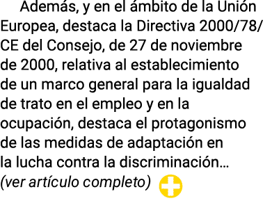 Además, y en el ámbito de la Unión Europea, destaca la Directiva 2000 78 CE del Consejo, de 27 de noviembre de 2000,    