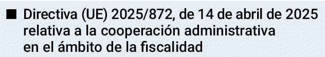   Directiva (UE) 2025 872, de 14 de abril de 2025 relativa a la cooperación administrativa en el ámbito de la fiscalidad