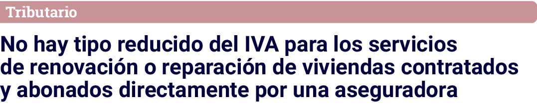 Tributario No hay tipo reducido del IVA para los servicios de renovación o reparación de viviendas contratados y abon   