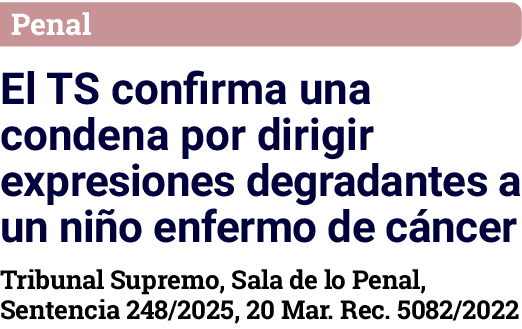 Penal El TS confirma una condena por dirigir expresiones degradantes a un niño enfermo de cáncer Tribunal Supremo, Sa   