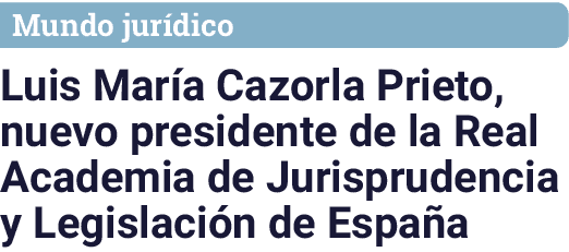 Mundo jurídico Luis María Cazorla Prieto, nuevo presidente de la Real Academia de Jurisprudencia y Legislación de España