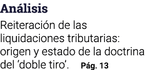 Análisis Reiteración de las liquidaciones tributarias: origen y estado de la doctrina del  doble tiro   Pág  13