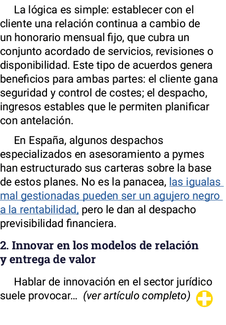 La lógica es simple: establecer con el cliente una relación continua a cambio de un honorario mensual fijo, que cubra   
