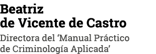 Beatriz de Vicente de Castro Directora del  Manual Práctico de Criminología Aplicada 