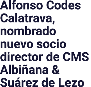 Alfonso Codes Calatrava, nombrado nuevo socio director de CMS Albiñana & Suárez de Lezo