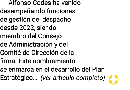 Alfonso Codes ha venido desempeñando funciones de gestión del despacho desde 2022, siendo miembro del Consejo de Admi   