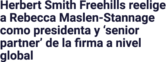 Herbert Smith Freehills reelige a Rebecca Maslen-Stannage como presidenta y  senior partner  de la firma a nivel global