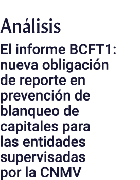 Análisis El informe BCFT1: nueva obligación de reporte en prevención de blanqueo de capitales para las entidades supe   