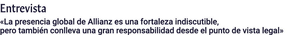 Entrevista  La presencia global de Allianz es una fortaleza indiscutible, pero también conlleva una gran responsabili   