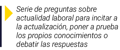  Serie de preguntas sobre actualidad laboral para incitar a la actualización, poner a prueba los propios conocimiento   
