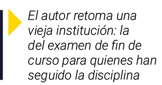  El autor retoma una vieja institución: la del examen de fin de curso para quienes han seguido la disciplina