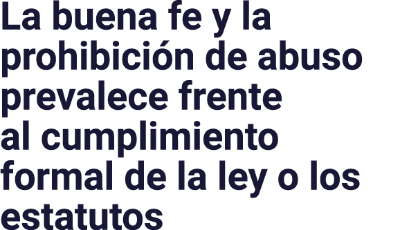 La buena fe y la prohibición de abuso prevalece frente al cumplimiento formal de la ley o los estatutos