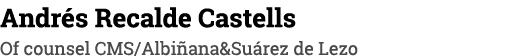 Andrés Recalde Castells Of counsel CMS Albiñana&Suárez de Lezo