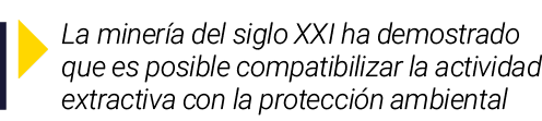  La minería del siglo XXI ha demostrado que es posible compatibilizar la actividad extractiva con la protección ambie   