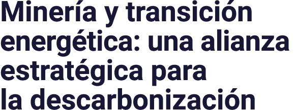 Minería y transición energética: una alianza estratégica para la descarbonización