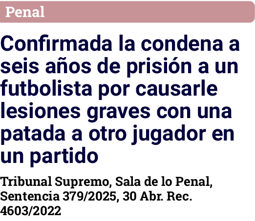 Penal Confirmada la condena a seis años de prisión a un futbolista por causarle lesiones graves con una patada a otro   