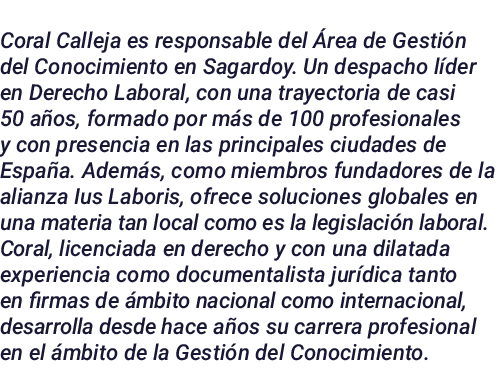 Coral Calleja es responsable del Área de Gestión del Conocimiento en Sagardoy  Un despacho líder en Derecho Laboral,    