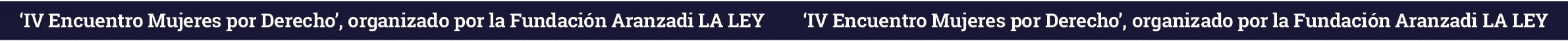   IV Encuentro Mujeres por Derecho , organizado por la Fundación Aranzadi LA LEY  IV Encuentro Mujeres por Derecho ,    