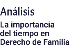 Análisis La importancia del tiempo en Derecho de Familia