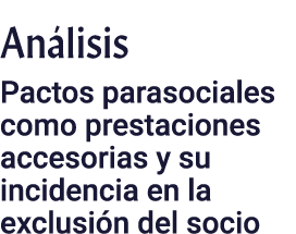 Análisis Pactos parasociales como prestaciones accesorias y su incidencia en la exclusión del socio