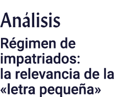 Análisis Régimen de impatriados: la relevancia de la  letra pequeña 
