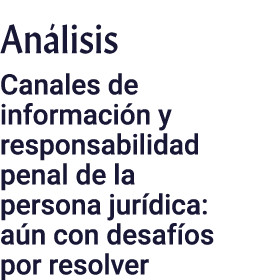 Análisis Canales de información y responsabilidad penal de la persona jurídica: aún con desafíos por resolver