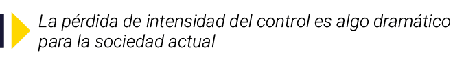  La pérdida de intensidad del control es algo dramático para la sociedad actual