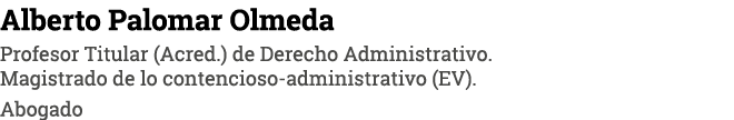 Alberto Palomar Olmeda Profesor Titular (Acred ) de Derecho Administrativo  Magistrado de lo contencioso-administrati   