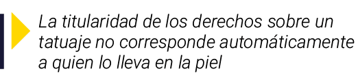  La titularidad de los derechos sobre un tatuaje no corresponde automáticamente a quien lo lleva en la piel