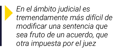  En el ámbito judicial es tremendamente más difícil de modificar una sentencia que sea fruto de un acuerdo, que otra    
