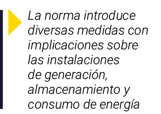  La norma introduce diversas medidas con implicaciones sobre las instalaciones de generación, almacenamiento y consum   